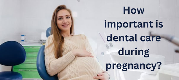 How important is dental care during pregnancy