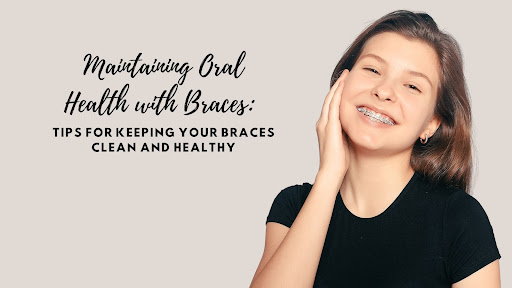 Oral Care During Orthodontic Treatment: Keeping Braces Clean and Healthy