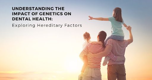 Dental Health | Exploring Hereditary Factors