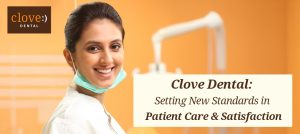 Clove Dental: Setting New Standards in Patient Care & Satisfaction